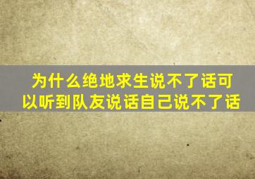 为什么绝地求生说不了话可以听到队友说话自己说不了话