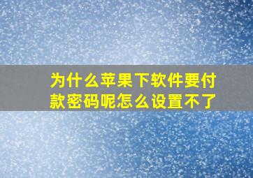 为什么苹果下软件要付款密码呢怎么设置不了