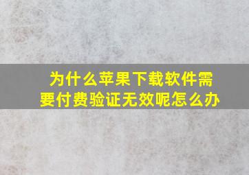 为什么苹果下载软件需要付费验证无效呢怎么办