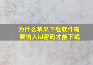 为什么苹果下载软件需要输入id密码才能下载