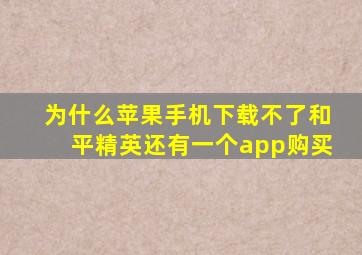 为什么苹果手机下载不了和平精英还有一个app购买