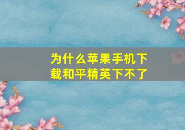 为什么苹果手机下载和平精英下不了