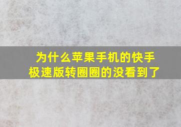 为什么苹果手机的快手极速版转圈圈的没看到了