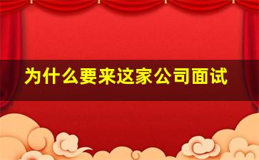 为什么要来这家公司面试