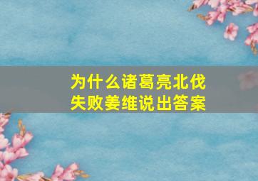 为什么诸葛亮北伐失败姜维说出答案