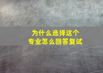 为什么选择这个专业怎么回答复试