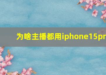 为啥主播都用iphone15pm