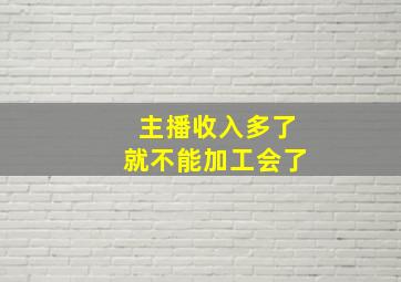 主播收入多了就不能加工会了