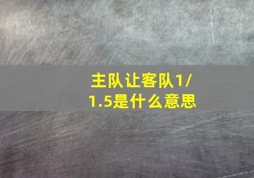 主队让客队1/1.5是什么意思