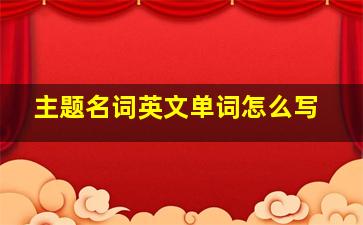 主题名词英文单词怎么写