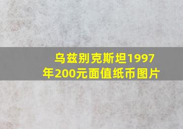 乌兹别克斯坦1997年200元面值纸币图片