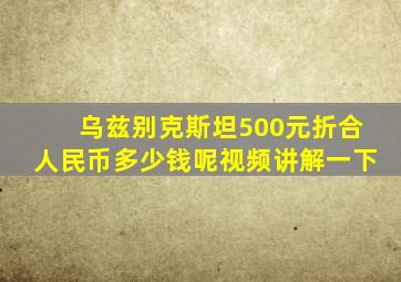 乌兹别克斯坦500元折合人民币多少钱呢视频讲解一下