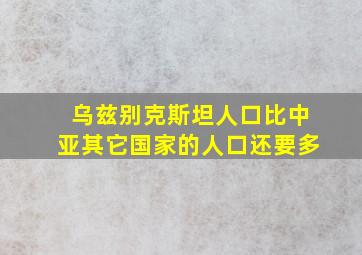 乌兹别克斯坦人口比中亚其它国家的人口还要多