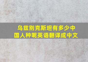 乌兹别克斯坦有多少中国人种呢英语翻译成中文