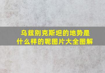 乌兹别克斯坦的地势是什么样的呢图片大全图解