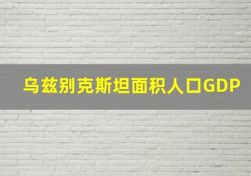 乌兹别克斯坦面积人口GDP