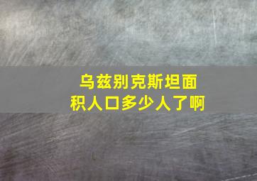 乌兹别克斯坦面积人口多少人了啊