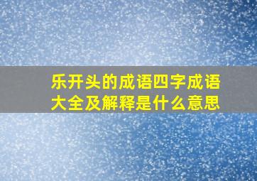 乐开头的成语四字成语大全及解释是什么意思