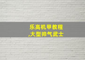 乐高机甲教程,大型帅气武士