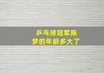 乒乓球冠军陈梦的年龄多大了