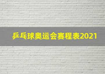 乒乓球奥运会赛程表2021