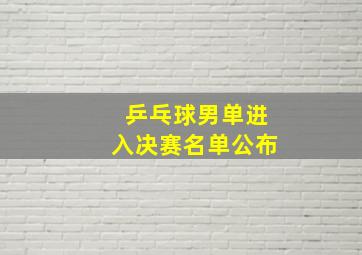 乒乓球男单进入决赛名单公布