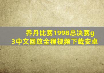 乔丹比赛1998总决赛g3中文回放全程视频下载安卓