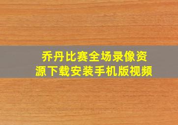 乔丹比赛全场录像资源下载安装手机版视频