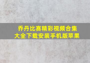 乔丹比赛精彩视频合集大全下载安装手机版苹果