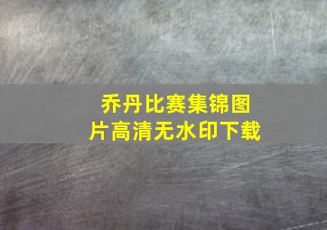 乔丹比赛集锦图片高清无水印下载