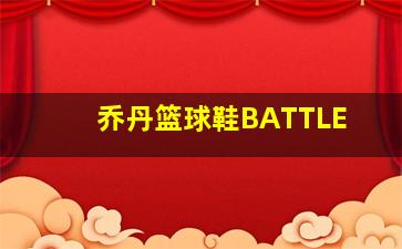 乔丹篮球鞋BATTLE