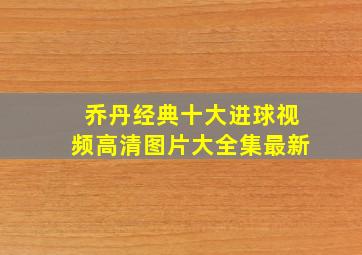 乔丹经典十大进球视频高清图片大全集最新