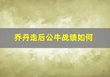 乔丹走后公牛战绩如何