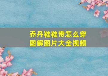 乔丹鞋鞋带怎么穿图解图片大全视频