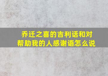 乔迁之喜的吉利话和对帮助我的人感谢语怎么说