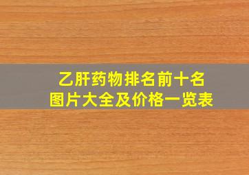 乙肝药物排名前十名图片大全及价格一览表