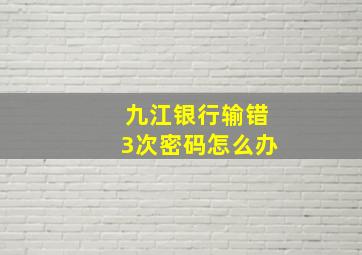 九江银行输错3次密码怎么办