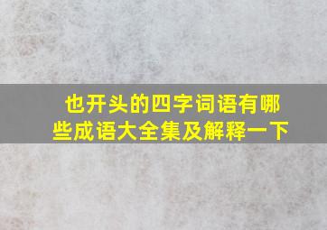 也开头的四字词语有哪些成语大全集及解释一下