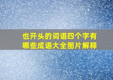 也开头的词语四个字有哪些成语大全图片解释