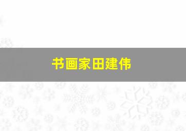 书画家田建伟