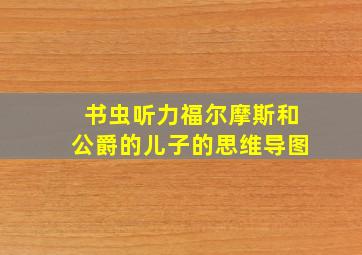 书虫听力福尔摩斯和公爵的儿子的思维导图