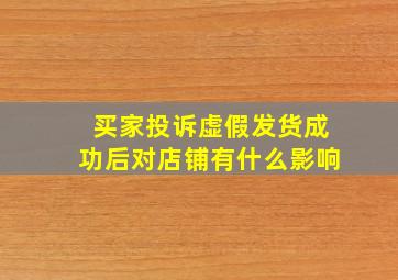 买家投诉虚假发货成功后对店铺有什么影响