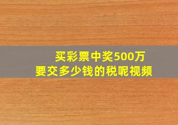 买彩票中奖500万要交多少钱的税呢视频