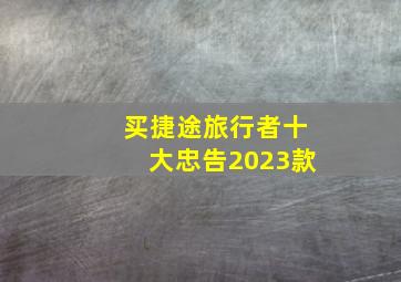 买捷途旅行者十大忠告2023款