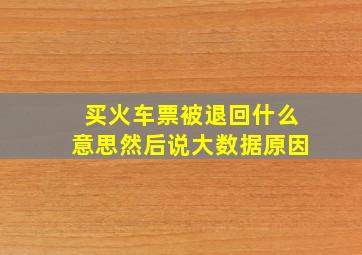 买火车票被退回什么意思然后说大数据原因