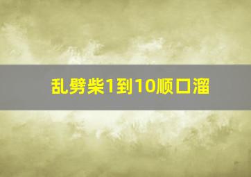 乱劈柴1到10顺口溜