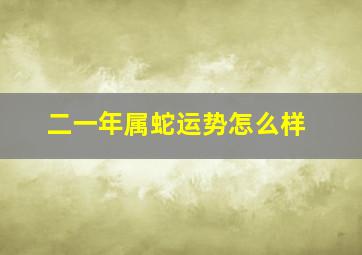 二一年属蛇运势怎么样