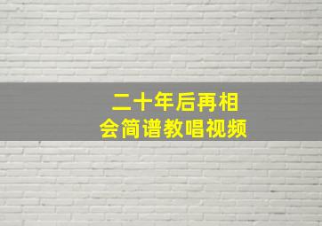 二十年后再相会简谱教唱视频