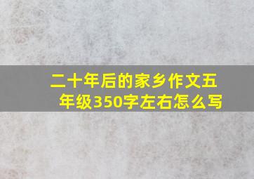 二十年后的家乡作文五年级350字左右怎么写