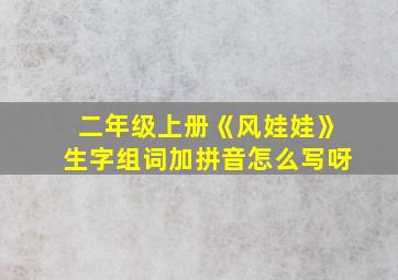 二年级上册《风娃娃》生字组词加拼音怎么写呀